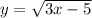 y= \sqrt{3x-5}