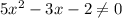 5x^2-3x-2 \neq 0