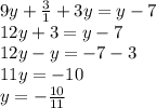 9y + \frac{3}{1} +3y = y - 7 \\ 12y +3 = y - 7 \\ 12y - y = -7 - 3 \\ 11y = -10 \\ y = -\frac{10}{11}