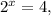 2 ^{x}=4,