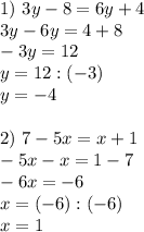 1) \ 3y-8=6y+4 \\ 3y-6y=4+8 \\ -3y=12 \\ y=12:(-3) \\ y=-4 \\ \\ 2) \ 7-5x=x+1 \\ -5x-x=1-7 \\ -6x=-6 \\ x=(-6):(-6) \\ x=1