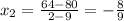 x_2= \frac{64-80}{2-9} =- \frac{8}{9}