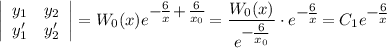 \left|\begin{array}{ccc}y_1& y_2\\ y_1'& y_2'\end{array}\right|=W_0(x)e^\big{-\frac{6}{x}+\frac{6}{x_0}}=\dfrac{W_0(x)}{e^\big{-\frac{6}{x_0}}}\cdot e^\big{-\frac{6}{x}}=C_1e^\big{-\frac{6}{x}}