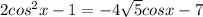 2cos^2x-1=-4\sqrt{5}cos x-7