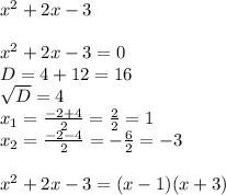 x^{2} +2x-3 \\ \\ x^{2} +2x-3=0\\D=4+12=16 \\ \sqrt{D} =4 \\ x_{1} = \frac{-2+4}{2} = \frac{2}{2} =1 \\ x_{2} = \frac{-2-4}{2} =- \frac{6}{2} =-3 \\ \\ x^{2} +2x-3=(x-1)(x+3)