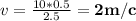 v=\frac{10*0.5}{2.5}=\bold{2m/c}