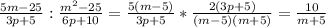 \frac{5m-25}{3p+5} : \frac{m^2-25}{6p+10}= \frac{5(m-5)}{3p+5}* \frac{2(3p+5)}{(m-5)(m+5)}= \frac{10}{m+5}