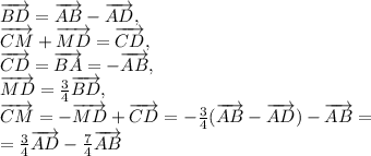 \overrightarrow {BD}=\overrightarrow {AB}-\overrightarrow {AD}, \\ \overrightarrow {CM}+\overrightarrow {MD}=\overrightarrow {CD}, \\ \overrightarrow {CD}=\overrightarrow {BA}=- \overrightarrow {AB}, \\ \overrightarrow {MD}= \frac{3}{4}\overrightarrow {BD} , \\\overrightarrow {CM}=-\overrightarrow {MD}+\overrightarrow {CD}=- \frac{3}{4}(\overrightarrow {AB}-\overrightarrow {AD})-\overrightarrow {AB}= \\ =\frac{3}{4}\overrightarrow {AD}- \frac{7}{4}\overrightarrow {AB}