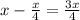 x- \frac{x}{4} = \frac{3x}{4}