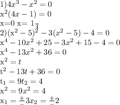 1) 4 x^{3} - x^{2} =0&#10;&#10; x^{2} (4 x-1)=0&#10;&#10;x=0 x= \frac{1}{4} &#10;&#10;2)(x^{2} -5) ^{2} - 3 ( x^{2} - 5) -4 =0&#10;&#10; x^{4} - 10 x^{2} + 25 - 3 x^{2} + 15 -4 =0&#10;&#10; x^{4} -13 x^{2} + 36 =0&#10;&#10; x^{2} = t&#10;&#10;t^{2} - 13 t+36=0&#10;&#10; t_{1} =9 t_{2} =4&#10;&#10; x^{2} =9 x^{2} =4&#10;&#10; x_{1} = \frac{+}{-} 3 x_{2} = \frac{+}{-} 2