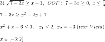 3)\; \sqrt{7-3x} \geq x-1,\; \; OOF:\; 7-3x \geq 0,\; x \leq \frac{7}{3}\\\\7-3x \geq x^2-2x+1\\\\x^2+x-6 \leq 0,\; \; \; x_1 \leq 2,\; x_2=-3\; (teor.\, Vieta)\\\\x\in [-3;2]