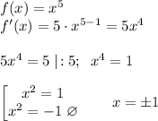 f(x)=x^5\\f'(x)=5\cdot x^{5-1}=5x^4\\\\5x^4=5\;|\!:5;\;\; x^4=1\\\\\begin{bmatrix}x^2=1\\x^2=-1\;\varnothing \end{matrix}\qquad x=\pm 1