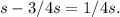 s-3/4s=1/4s.