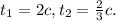 t_1=2c, t_2= \frac{2}{3} c.