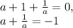 a+ 1+\frac{1}{a}=0, \\ a+\frac{1}{a}=-1