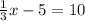 \frac{1}{3}x-5=10