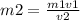 m2= \frac{m1v1}{v2}