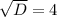 \sqrt{D} =4