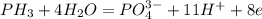 PH_3+4H_2O=PO_4^{3-} + 11H^+ + 8e