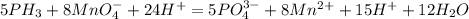 5PH_3 + 8MnO_4^{-} + 24H^+ = 5PO_4^{3-} + 8Mn^{2+}+ 15H^+ + 12H_2O