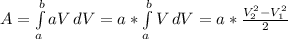 A= \int\limits^b_a {aV} \, dV=a* \int\limits^b_a {V} \, dV = a*\frac{V_2^2-V_1^2}{2}