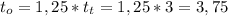 t_o=1,25*t_t=1,25*3=3,75