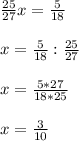 \frac{25}{27}x= \frac{5}{18} \\ \\ x= \frac{5}{18}: \frac{25}{27} \\ \\ x= \frac{5*27}{18*25} \\ \\ x= \frac{3}{10}