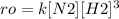 ro=k[N2] [H2]^{3}