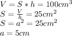 V=S*h=100cm^3\\S=\frac{V}{h}=25cm^2\\S=a^2=25cm^2\\a=5cm