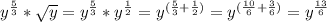 y^{ \frac{5}{3} } * \sqrt{y} = y^{ \frac{5}{3} } * y^{ \frac{1}{2} } = y^{( \frac{5}{3} + \frac{1}{2} )} = y^{( \frac{10}{6}+ \frac{3}{6} )}= y^{ \frac{13}{6} }