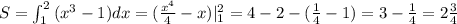 S=\int _1^2\, (x^3-1)dx=(\frac{x^4}{4}-x)|_1^2=4-2-(\frac{1}{4}-1)=3-\frac{1}{4}=2\frac{3}{4}