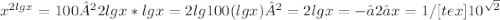 x^{2lgx} =100² 2lgx*lgx=2lg100 (lgx)²=2 lgx=-√2⇒x=1/[tex]10 ^{ \sqrt{2} }