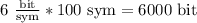 6\ \frac{\text{bit}}{\text{sym}}*100\ \text{sym}=6000\ \text{bit}