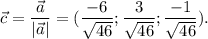 \displaystyle \vec c=\frac{\vec a}{|\vec a|}=(\frac{-6}{\sqrt{46} }; \frac{3}{\sqrt{46} }; \frac{-1}{\sqrt{46} }).