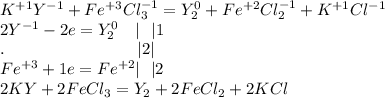 K^{+1}Y^{-1}+Fe^{+3}Cl_3^{-1}=Y_2^0+Fe^{+2}Cl_2^{-1}+K^{+1}Cl^{-1}\\2Y^{-1}-2e=Y_2^0\ \ \ |\ \ |1\\.\ \ \ \ \ \ \ \ \ \ \ \ \ \ \ \ \ \ \ \ \ \ \ \ |2|\\Fe^{+3}+1e=Fe^{+2}|\ \ |2\\2KY+2FeCl_3=Y_2+2FeCl_2+2KCl