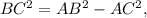 BC^{2}= AB^{2} - AC^{2} ,