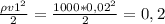 \frac{\rho v1 ^{2} }{2} = \frac{1000*0,02 ^{2} }{2} =0,2