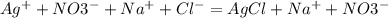 Ag^{+} + NO3^{-} + Na^{+} + Cl^{-} = AgCl + Na^{+} + NO3^{-}