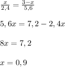 \frac{x}{2,4}= \frac{3-x}{5,6} \\ \\ 5,6x=7,2-2,4x \\ \\ 8x=7,2 \\ \\ x=0,9