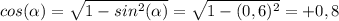 cos( \alpha )= \sqrt{1-sin^2( \alpha )} = \sqrt{1 - (0,6)^2} = +0,8