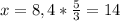 x=8,4* \frac{5}{3}=14