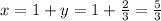 x=1+y=1+\frac{2}{3} =\frac{5}{3}