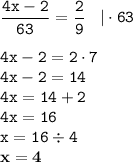 \displaystyle \tt \frac{4x-2}{63}=\frac{2}{9}\:\:\:\:|\cdot63\\\\ \displaystyle \tt 4x-2=2\cdot7\\\displaystyle \tt 4x-2=14\\\displaystyle \tt 4x=14+2\\\displaystyle \tt 4x=16\\\displaystyle \tt x=16\div4\\\displaystyle \tt \bold{x=4}