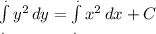 \int\limits^._ .{ y^{2} } \, dy = \int\limits^._.{ x^{2} } \, dx +C