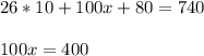 26 * 10 + 100x + 80 = 740 \\ \\ 100x = 400