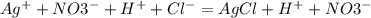 Ag^{+} + NO3^{-} + H^{+} + Cl^{-} =AgCl+H^{+}+ NO3^{-}