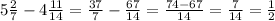 5 \frac{2}{7} -4 \frac{11}{14} = \frac{37}{7} - \frac{67}{14} = \frac{74-67}{14} = \frac{7}{14} = \frac{1}{2}