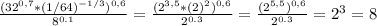 \frac{(32^{0,7}*(1/64)^{-1/3})^{0,6}}{8^{0.1}}= \frac{(2^{3,5}*(2)^{2})^{0,6}}{2^{0.3}}= \frac{(2^{5,5})^{0,6}}{2^{0.3}}=2^3=8