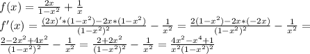 f(x)= \frac{2x}{1- x^{2} } + \frac{1}{x} \\ &#10;f'(x)= \frac{(2x)'*(1- x^{2} )-2x*(1- x^{2} )}{(1- x^{2} )^{2}} - \frac{1}{ x^{2} } = \frac{2(1- x^{2} )-2x*(-2x)}{(1- x^{2} )^{2}} - \frac{1}{ x^{2} } = \\ &#10;\frac{2-2 x^{2} +4 x^{2} }{(1- x^{2} )^{2}} - \frac{1}{ x^{2} } = \frac{2+2 x^{2} }{(1- x^{2} )^{2}} - \frac{1}{ x^{2} } = \frac{4 x^{2} - x^{4}+1 }{ x^{2} (1- x^{2} )^{2}} \\