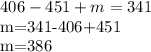 406-451+m=341&#10;&#10;m=341-406+451&#10;&#10;m=386&#10;